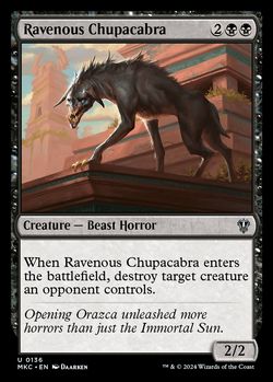Ravenous Chupacabra {2}{B}{B} Creature — Beast Horror When this creature enters, destroy target creature an opponent controls. 2/2